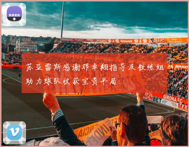 苏亚雷斯感谢邓卓翔指导及教练组助力球队收获宝贵平局